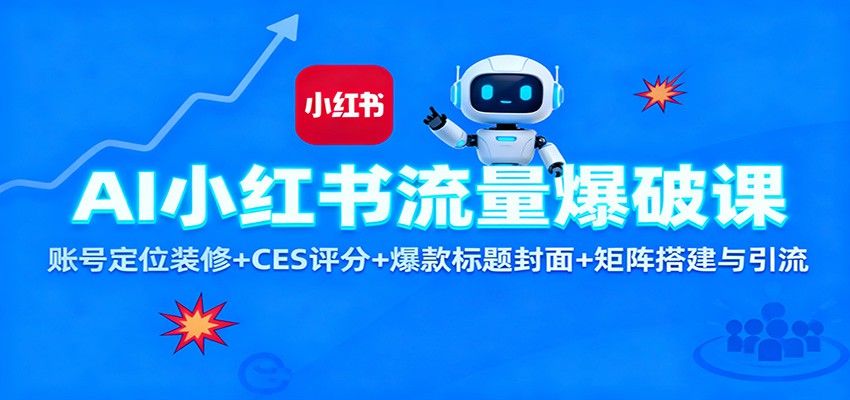 AI小红书流量爆破课：账号定位装修+CES 评分+爆款标题封面+矩阵搭建与引流-泡泡网赚