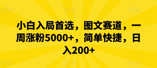 小白入局首选，图文赛道，一周涨粉5000+，简单快捷，日入200+-泡泡网赚