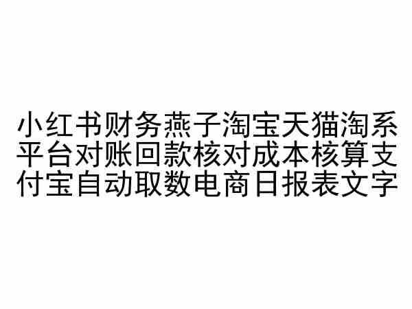 小红书财务燕子淘宝天猫淘系平台对账回款核对成本核算支付宝自动取数电商日报表-泡泡网赚