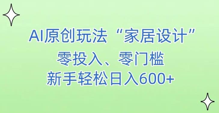 AI家居设计，简单好上手，新手小白什么也不会的，都可以轻松日入500+【揭秘】-泡泡网赚