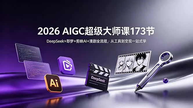 2026 AIGC超级大师课173节：DeepSeek+即梦+剪映AI+漫剧全流程，从工具到变现一站式学-泡泡网赚
