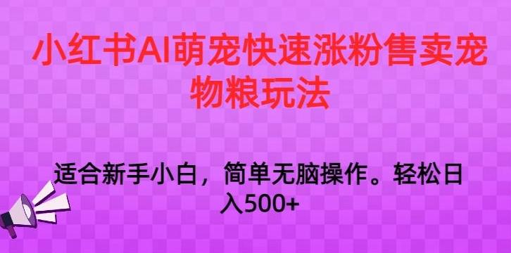 小红书AI萌宠快速涨粉售卖宠物粮玩法，日入1000+【揭秘】-泡泡网赚