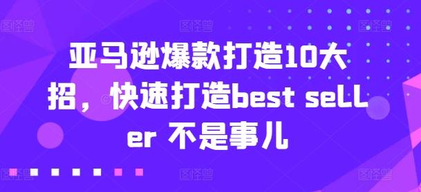 亚马逊爆款打造10大招，快速打造best seller 不是事儿-泡泡网赚