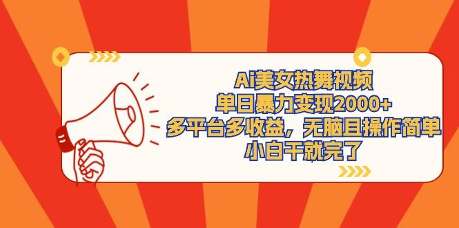 (9271期)Ai美女热舞视频，单日暴力变现2000+，多平台多收益，无脑且操作简单，小…-泡泡网赚