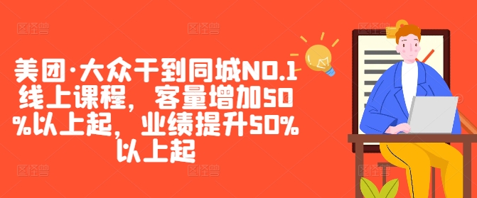 美团·大众干到同城NO.1线上课程，客量增加50%以上起，业绩提升50%以上起-泡泡网赚