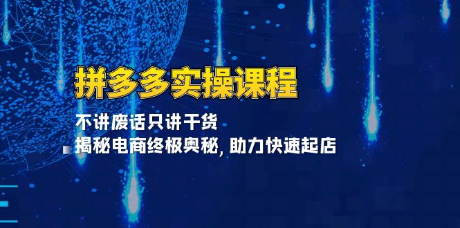 拼多多实操课程：不讲废话只讲干货, 揭秘电商终极奥秘,助力快速起店-泡泡网赚