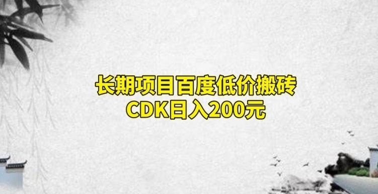 长期项目百度低价搬砖CDK，日入200-泡泡网赚