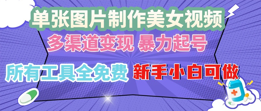 单张图片作美女视频 ，多渠道变现 暴力起号，所有工具全免费 ，新手小…-泡泡网赚