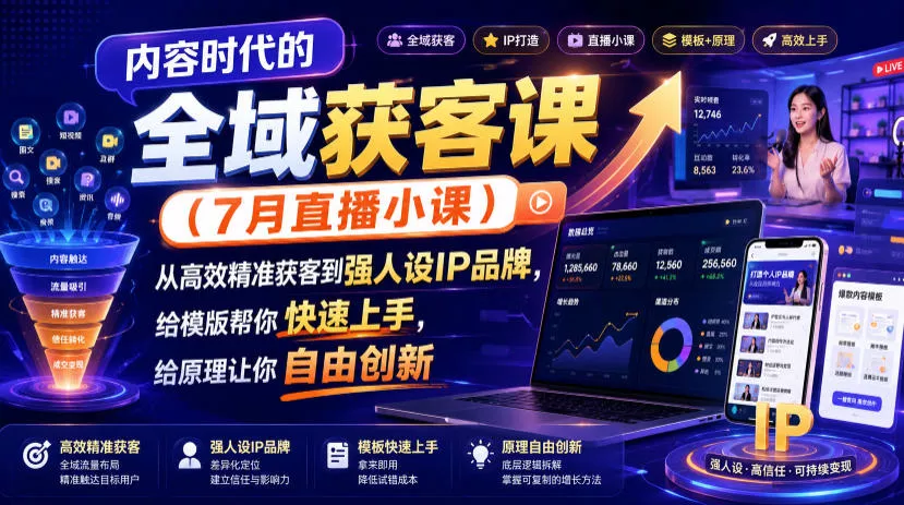 内容时代的全域获客课(7月直播小课)，从高效精准获客到强人设IP品牌，给模版帮你快速上手，给原理让你自由创新-泡泡网赚
