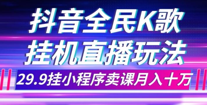 抖音全民K歌直播不露脸玩法，29.9挂小程序卖课月入10万-泡泡网赚