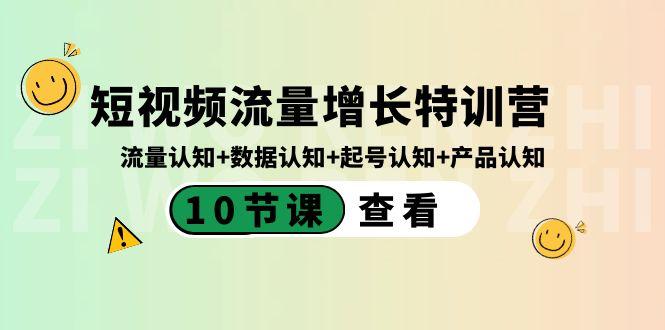 短视频流量增长特训营：流量认知+数据认知+起号认知+产品认知-泡泡网赚