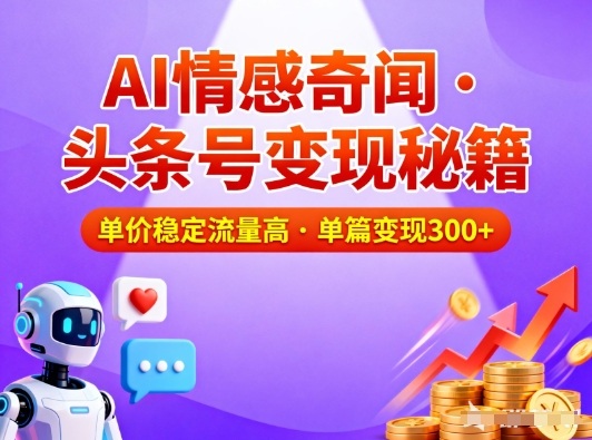 头条号做AI情感奇闻内容，单价稳定流量高，一篇变现3张-泡泡网赚