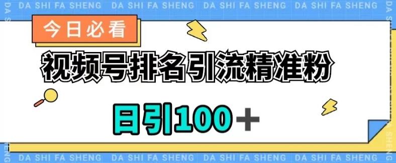 视频号引流精准粉，日引100+，流量爆炸【揭秘】-泡泡网赚