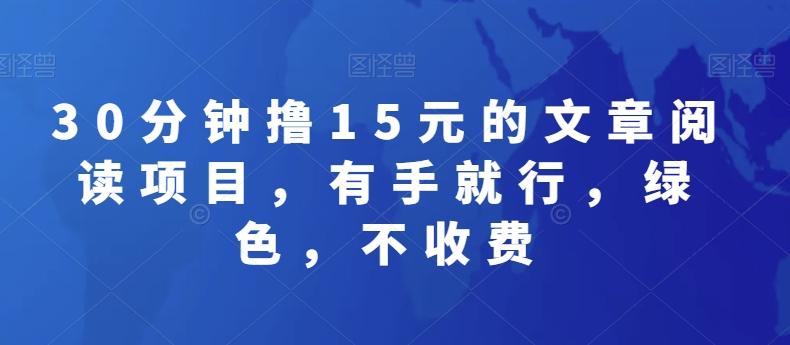 30分钟撸15元的文章阅读项目，有手就行，绿色，不收费-泡泡网赚