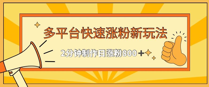 多平台快速涨粉最新玩法，2分钟制作，日涨粉800+【揭秘】-泡泡网赚