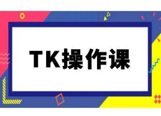 TK操作课，tiktok跨境电商教程(更新中)-泡泡网赚