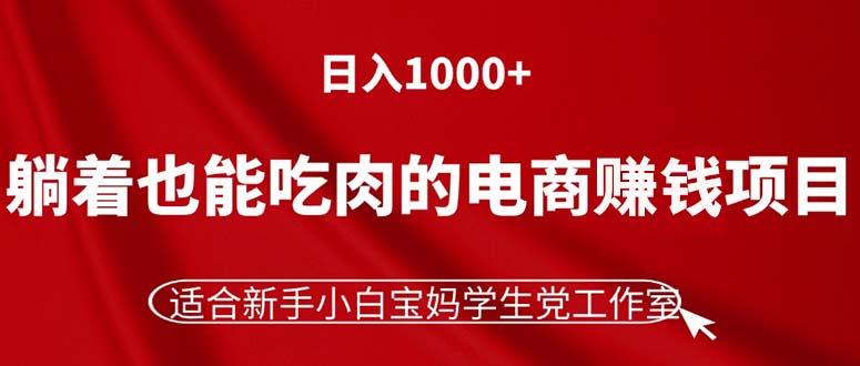 躺着也能吃肉的电商赚钱项目，日入1000+，适合新手小白宝妈学生党工作室-泡泡网赚