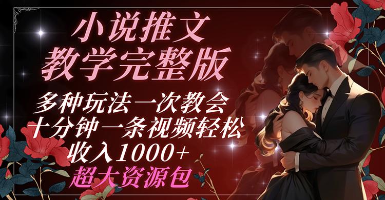 小说推文教学完整版 多种玩法一次教会 十分钟一条视频轻松收入1000+ 超大资源包-泡泡网赚