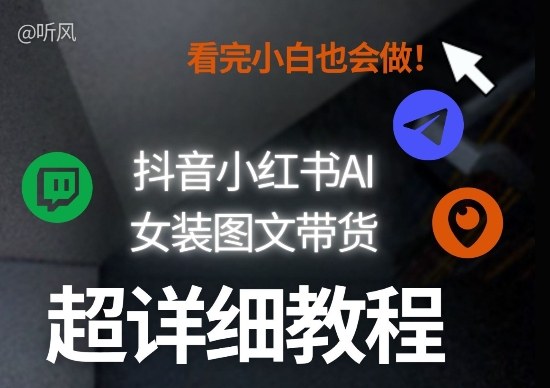 抖音小红书AI女装图文带货教程全拆解！小白看了也会做，可批量可矩阵玩法-泡泡网赚
