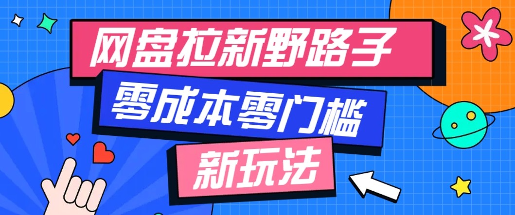 网盘拉新野路子玩法，零成本零门槛多种变现方式，轻松月入万元【保姆级教程】-泡泡网赚