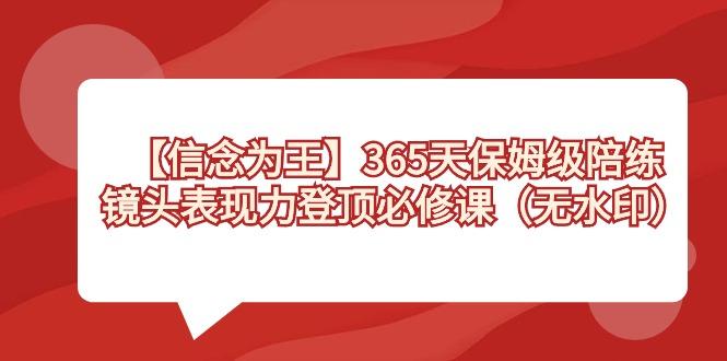 【信念 为王】365天-保姆级陪练，镜头表现力登顶必修课(无水印)-泡泡网赚