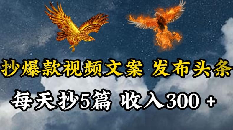 通过抄爆款视频文案，每天轻松三五张，操作简单容易上手【揭秘】-泡泡网赚