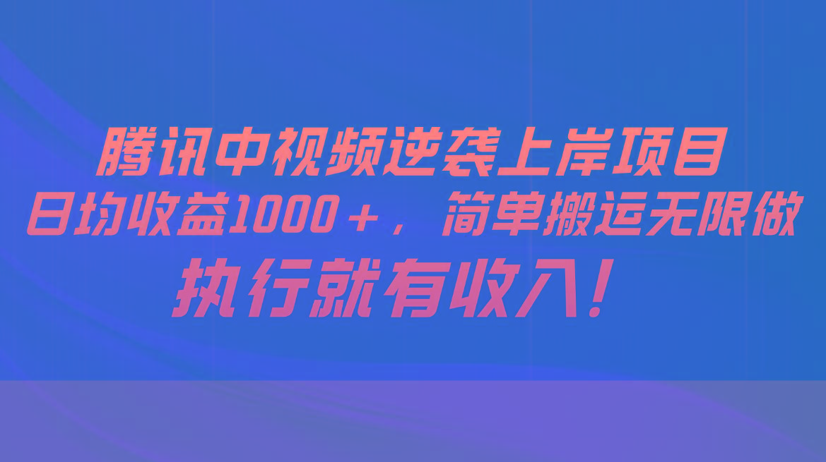 腾讯中视频项目，日均收益1000+，简单搬运无限做，执行就有收入-泡泡网赚