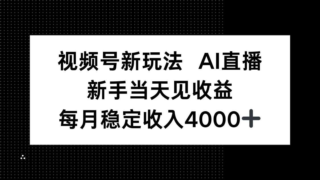 视频号新玩法AI直播，新手小白当天见收益，月入4000+-泡泡网赚