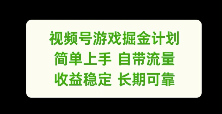 视频号游戏掘金计划，简单上手自带流量，收益稳定长期可靠【揭秘】-泡泡网赚