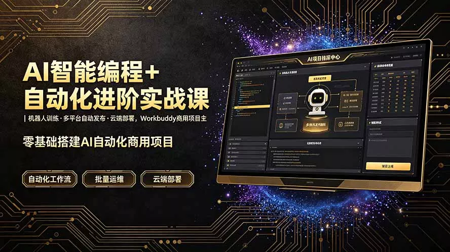 AI智能编程+自动化进阶实战课｜机器人训练·多平台自动发布·云端部署，Workbuddy商用项目全流程教学-泡泡网赚