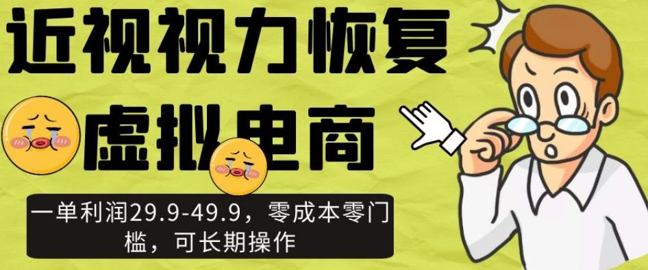 近视视力恢复虚拟电商，一单利润29.9-49.9，零成本零门槛，可长期操作【揭秘】-泡泡网赚