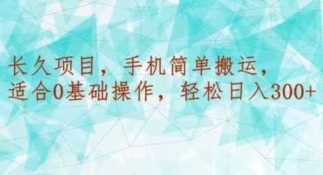 长久项目，手机简单搬运，适合0基础操作，轻松日入300+-泡泡网赚