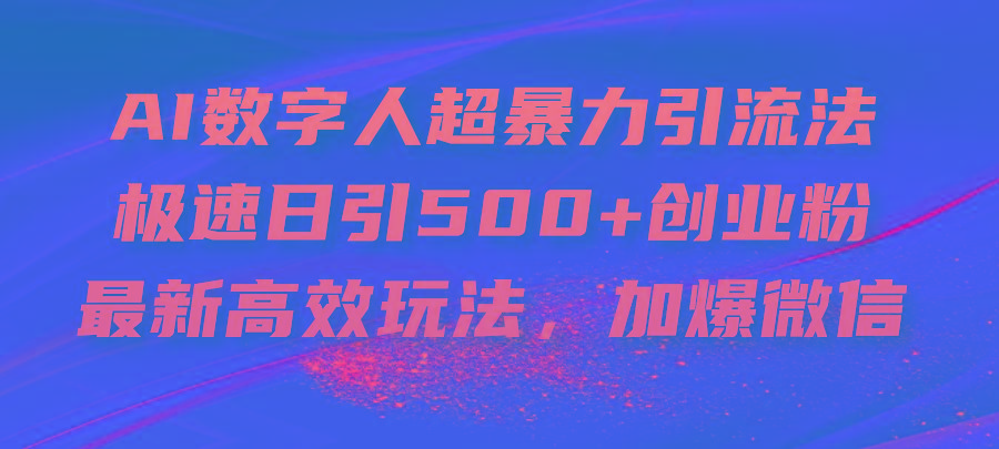 AI数字人超暴力引流法，极速日引500+创业粉，最新高效玩法，加爆微信-泡泡网赚