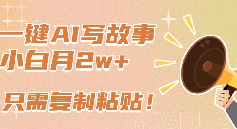 一键AI写故事，新赛道新玩法，只需复制粘贴，小白轻松月入2w+【揭秘】-泡泡网赚