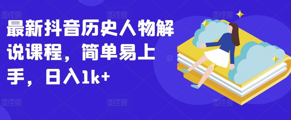最新抖音历史人物解说课程，简单易上手，日入1k+-泡泡网赚