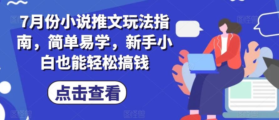 7月份小说推文玩法指南，简单易学，新手小白也能轻松搞钱-泡泡网赚