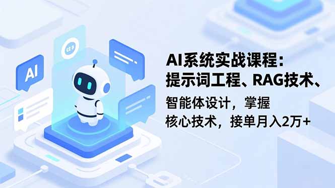 AI系统实战课程，提示词工程、RAG技术、智能体设计，掌握核心技术，接单月入2万+-泡泡网赚