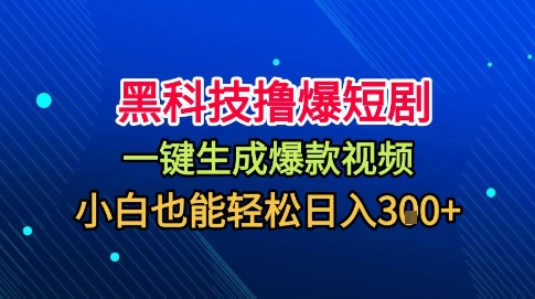 黑科技撸爆短剧，懒人玩法，无需剪辑，一键生成，秒过原创，小白也能轻松日入1k【揭秘】-泡泡网赚