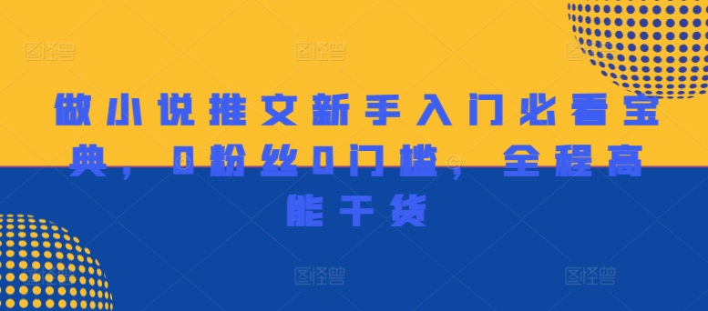 做小说推文新手入门必看宝典，0粉丝0门槛，全程高能干货-泡泡网赚