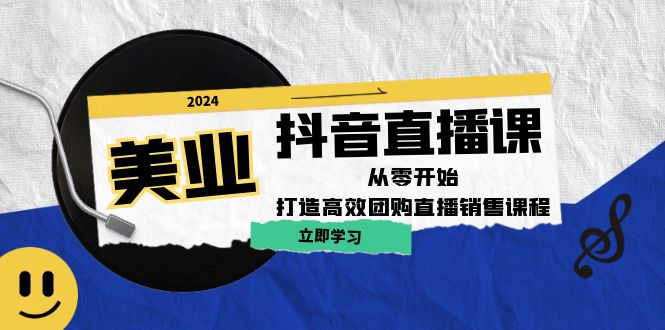 美业抖音直播课：从零开始，打造高效团购直播销售-泡泡网赚