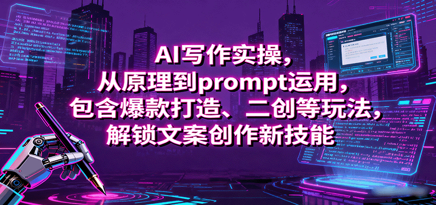 AI写作实操，从原理到prompt运用，包含爆款打造、二创等玩法，解锁文案创作新技能-泡泡网赚