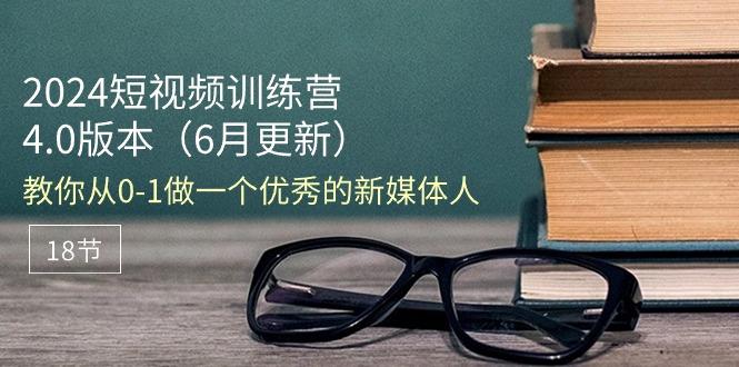 2024短视频训练营-6月4.0版本：教你从0-1做一个优秀的新媒体人(18节-泡泡网赚