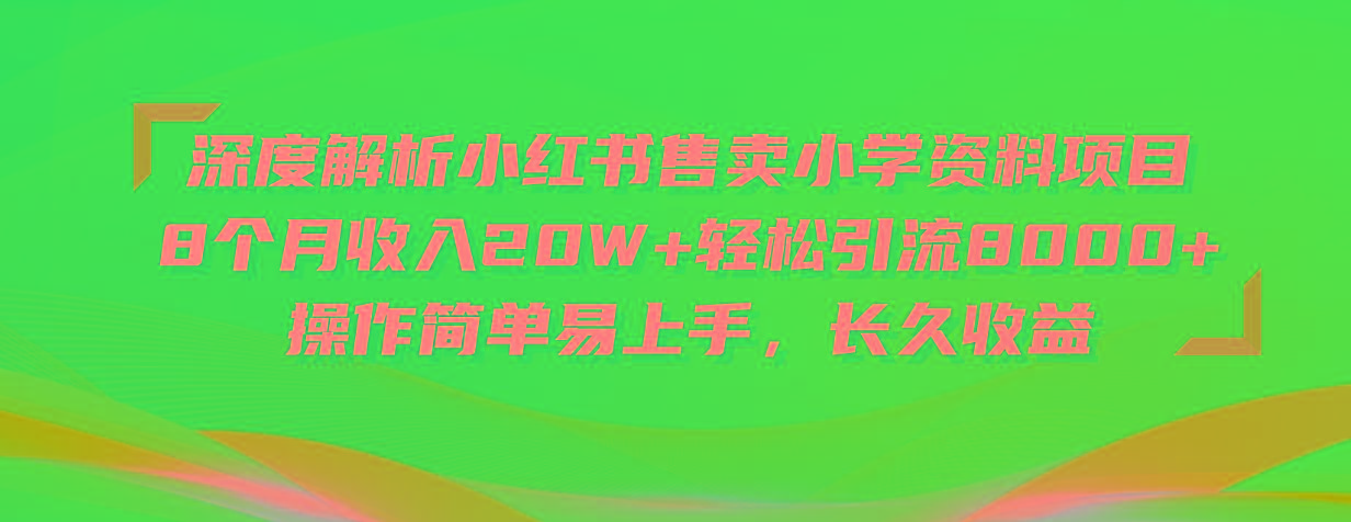 深度解析小红书售卖小学资料项目 8个月收入20W+轻松引流8000+操作简单…-泡泡网赚