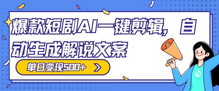 爆款短剧，AI一键剪辑，自动生成解说文案，条条过原创，日入500+（+附授权渠道+AI剪辑软件+短剧资源）-泡泡网赚