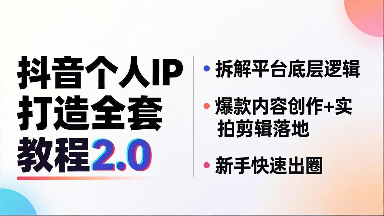 抖音个人IP打造全套教程2.0 拆解平台底层逻辑，爆款内容创作+实拍剪辑落地，新手快速出圈-泡泡网赚