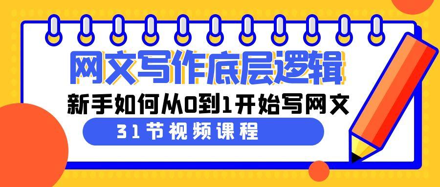 网文写作底层逻辑，新手如何从0到1开始写网文(31节课)-泡泡网赚
