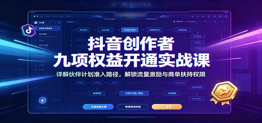 抖音创作者九项权益开通实战课：详解伙伴计划准入路径，解锁流量激励与商单扶持权限-泡泡网赚