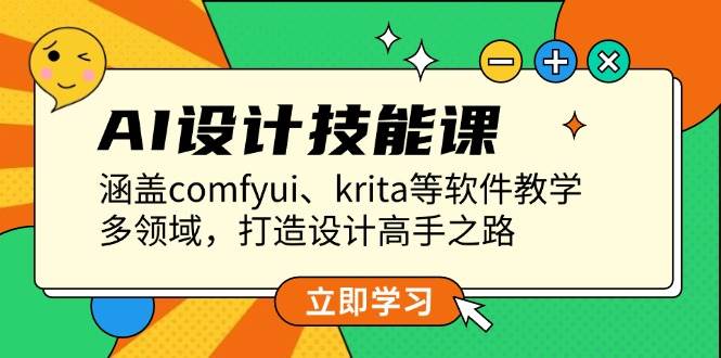 AI设计技能课，涵盖comfyui、krita等软件教学，多领域，打造设计高手之路-泡泡网赚