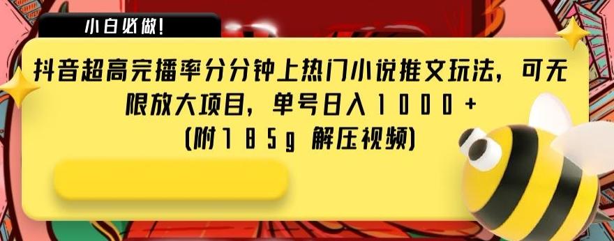 抖音超高完播率分分钟上热门小说推文玩法，可无限放大项目，单号日入1000+(附785g解压视频)【揭秘】-泡泡网赚