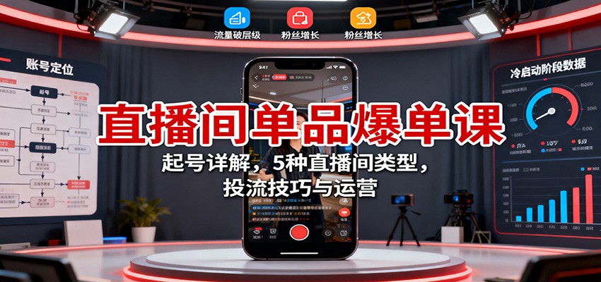 直播间单品爆单课：起号详解，5种直播间类型，投流技巧与运营-泡泡网赚